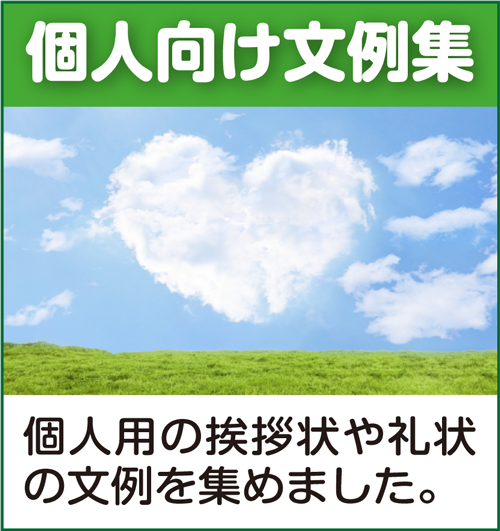 個人向け文例集:個人用の挨拶状・礼状の文例を集めました。 個人向け文例集:個人用の挨拶状・礼状の文例を集めました。
